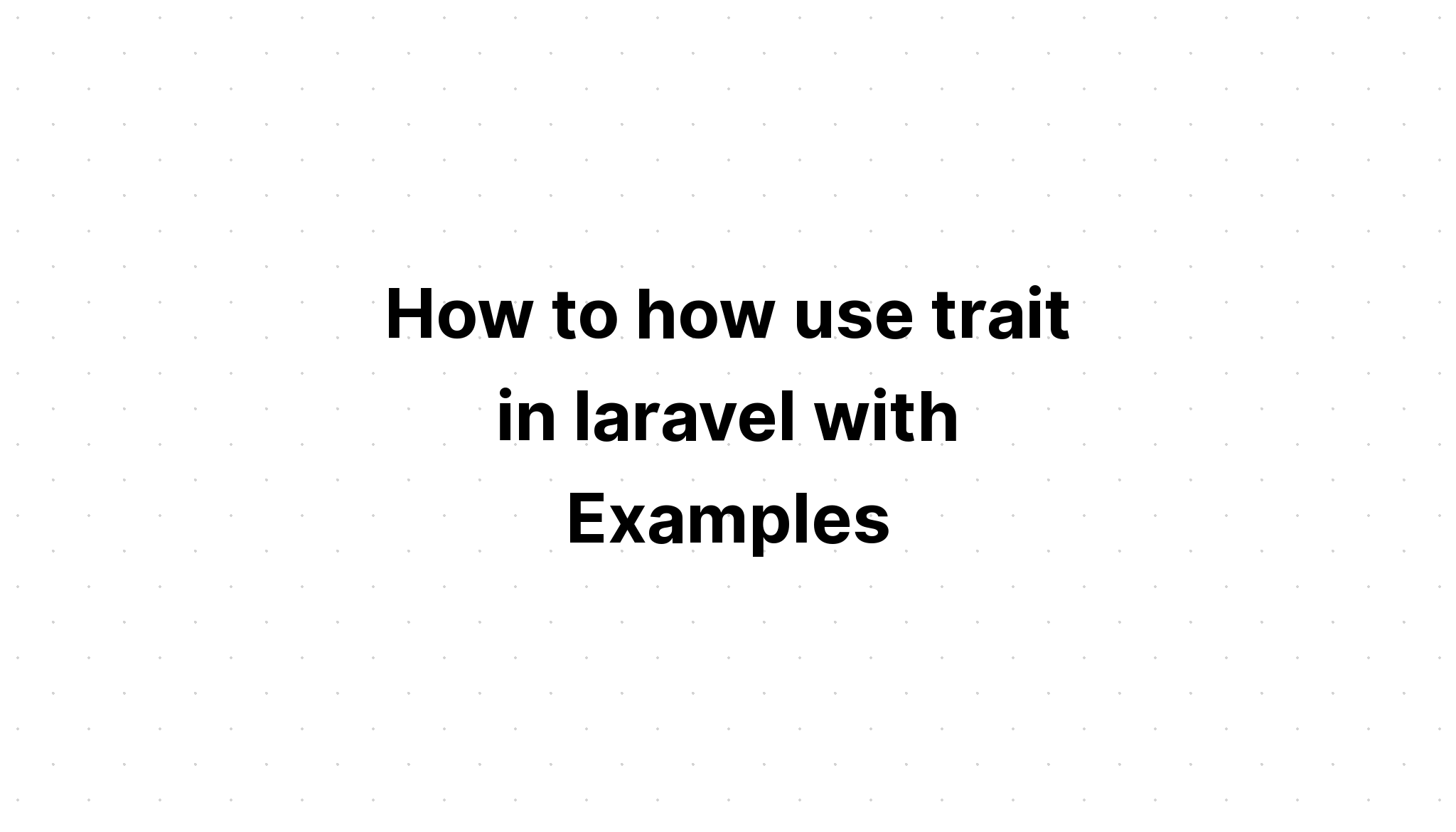 Cách sử dụng trait trong laravel với các ví dụ